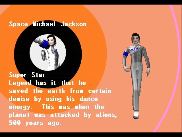 Profile of Space Michael Jackson from Space Channel Five. Space Michael Jackson looks like a Dreamcastified version of the star from 1991, wearing a silver jumpsuit with the channel five logo over his right breast and described as 'Super Star. Legend has it that he saved the earch from certain demise by using his dance energy. This was when the planet was attacked by aliens, 500 years ago.